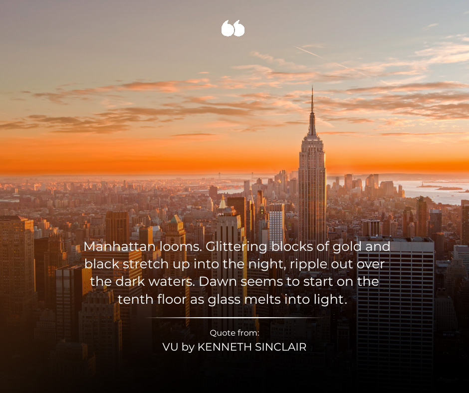 Manhattan city view at sunset with text: Manhattan looms. Glittering blocks of gold and black stretch up into the night, ripple out over the dark waters. Dawn seems to start on the tenth floor as glass melts into light. Quote from: VU by KENNETH SINCLAIR